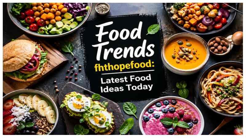 Food Trends fhthopefood: Latest Food Ideas Today
